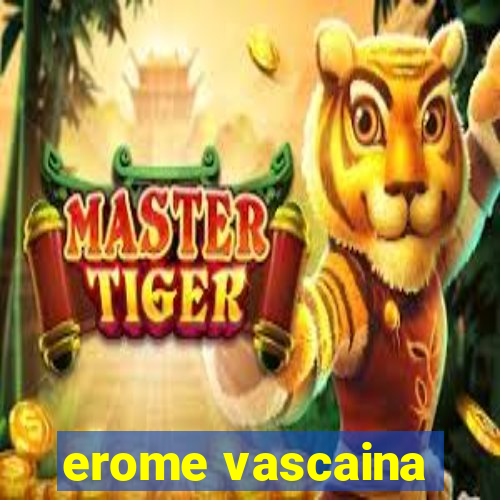 erome vascaina